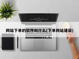 网站下单的软件叫什么(下单网站建设)