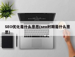 SEO优化是什么意思(seo时期是什么意思)