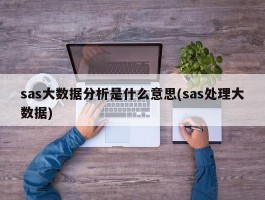 sas大数据分析是什么意思(sas处理大数据)