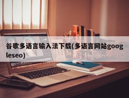 谷歌多语言输入法下载(多语言网站googleseo)