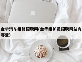 金华汽车维修招聘网(金华维护员招聘网站有哪些)