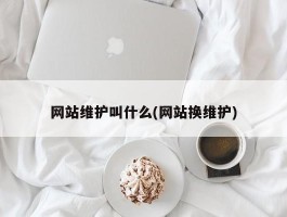 网站维护叫什么(网站换维护)