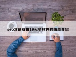 seo营销就推19火星软件的简单介绍