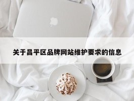 关于昌平区品牌网站维护要求的信息