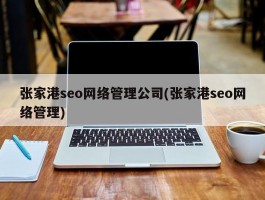 张家港seo网络管理公司(张家港seo网络管理)