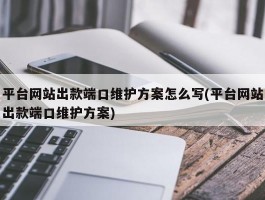 平台网站出款端口维护方案怎么写(平台网站出款端口维护方案)