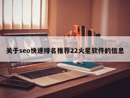 关于seo快速排名推荐22火星软件的信息