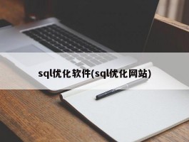 sql优化软件(sql优化网站)