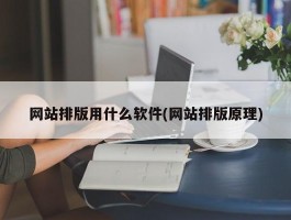 网站排版用什么软件(网站排版原理)