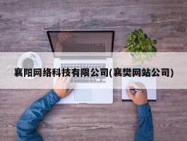 襄阳网络科技有限公司(襄樊网站公司)