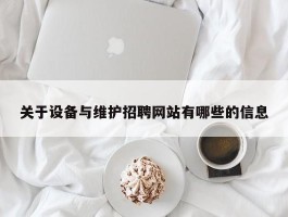 关于设备与维护招聘网站有哪些的信息