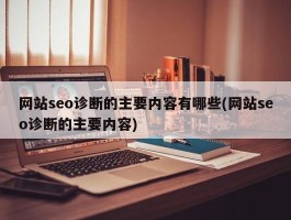 网站seo诊断的主要内容有哪些(网站seo诊断的主要内容)