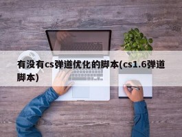 有没有cs弹道优化的脚本(cs1.6弹道脚本)