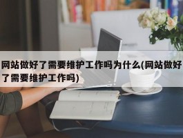 网站做好了需要维护工作吗为什么(网站做好了需要维护工作吗)