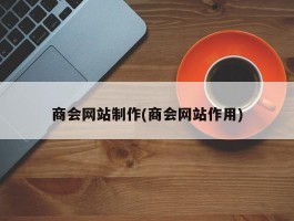 商会网站制作(商会网站作用)