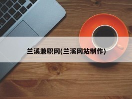 兰溪兼职网(兰溪网站制作)