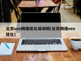 北京seo网络优化培训班(北京网络seo优化)