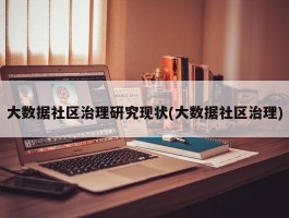 大数据社区治理研究现状(大数据社区治理)